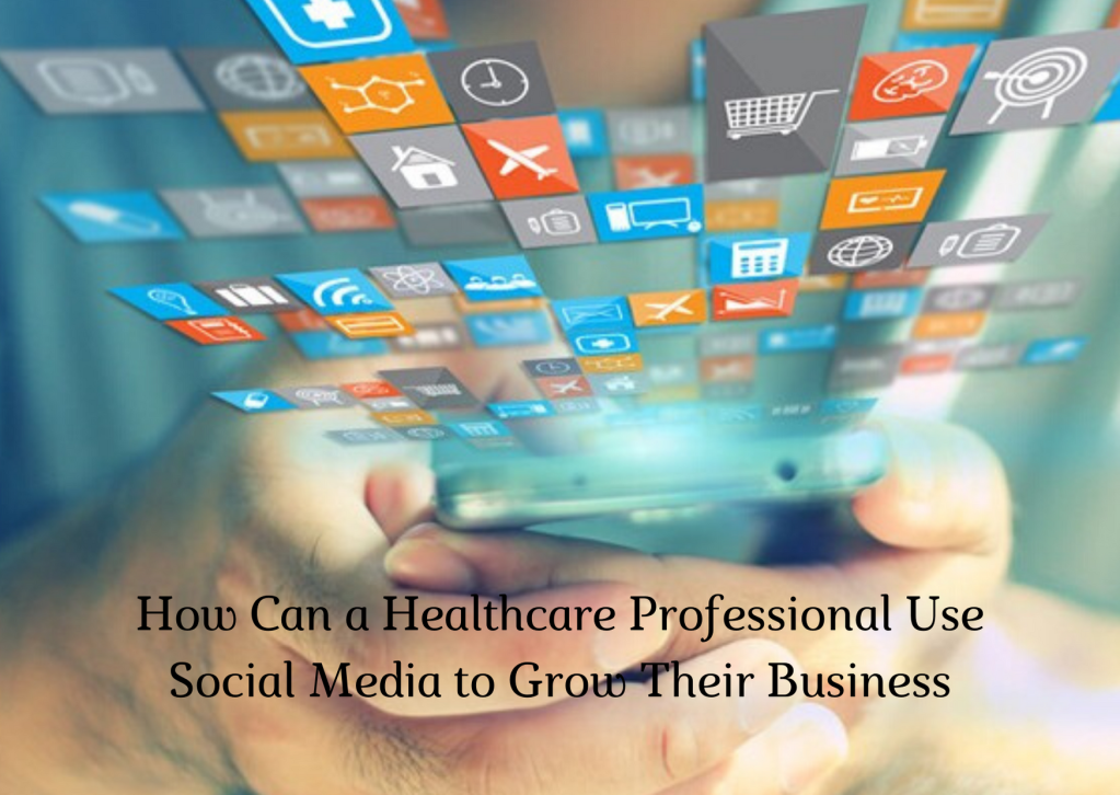 How Can a Healthcare Professional Use Social Media to Grow Their Business